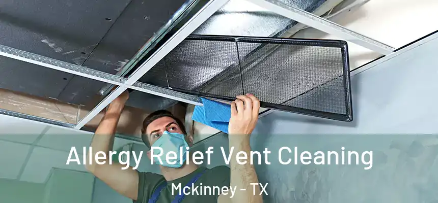Allergy Relief Vent Cleaning Mckinney - TX