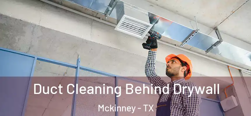 Duct Cleaning Behind Drywall Mckinney - TX