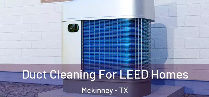  Duct Cleaning For LEED Homes Mckinney - TX