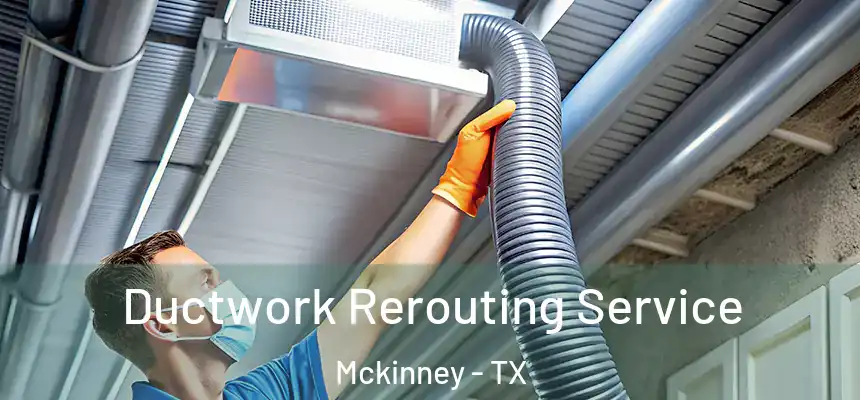Ductwork Rerouting Service Mckinney - TX
