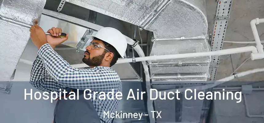 Hospital Grade Air Duct Cleaning Mckinney - TX